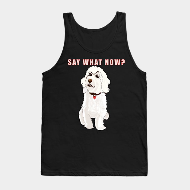 Say what now ? Cavapoo Cavoodle  Cavapoochon white attitude - cute cavalier King Charles spaniel Bichon frise Tank Top by Artonmytee